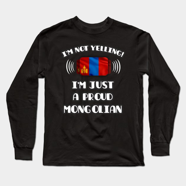 I'm Not Yelling I'm A Proud Mongolian - Gift for Mongolian With Roots From Mongolia Long Sleeve T-Shirt by Country Flags